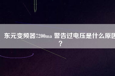 東元變頻器7200ma 警告過電壓是什么原因？