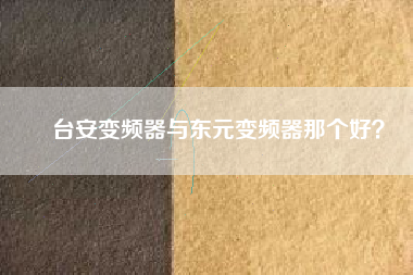 臺安變頻器與東元變頻器那個(gè)好？