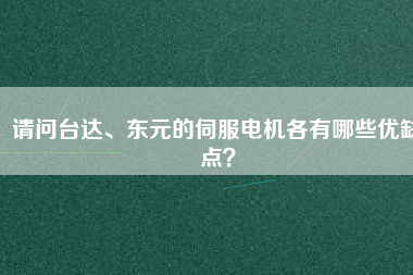 請問臺達、東元的伺服電機各有哪些優(yōu)缺點？