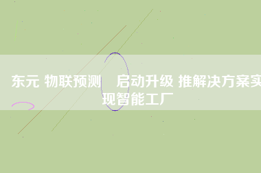 東元 物聯(lián)預(yù)測?啟動(dòng)升級(jí) 推解決方案實(shí)現(xiàn)智能工廠