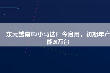 東元越南IE3小馬達(dá)廠今啟用，初期年產(chǎn)能20萬臺