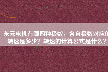 東元電機(jī)有哪四種極數(shù)，各自極數(shù)對(duì)應(yīng)的轉(zhuǎn)速是多少？轉(zhuǎn)速的計(jì)算公式是什么？