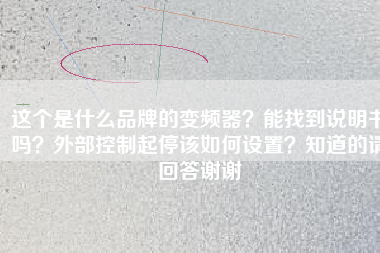 這個(gè)是什么品牌的變頻器？能找到說(shuō)明書(shū)嗎？外部控制起停該如何設(shè)置？知道的請(qǐng)回答謝謝