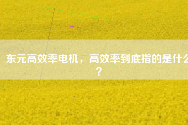 東元高效率電機(jī)，高效率到底指的是什么？
