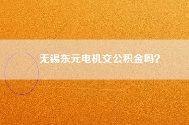 無錫東元電機(jī)交公積金嗎？