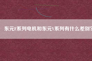 東元F系列電機(jī)和東元V系列有什么差別？