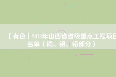 【有色】2018年山西省省級重點工程項目名單（銅、鋁、鉛部分）