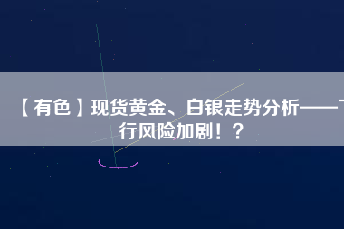 【有色】現(xiàn)貨黃金、白銀走勢分析——下行風險加?。。?/></a>
			</figure>
			<div   id=
