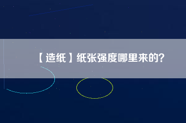 【造紙】紙張強(qiáng)度哪里來(lái)的？