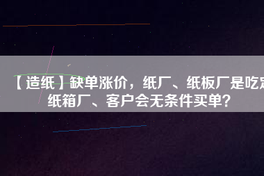 【造紙】缺單漲價，紙廠、紙板廠是吃定紙箱廠、客戶會無條件買單？