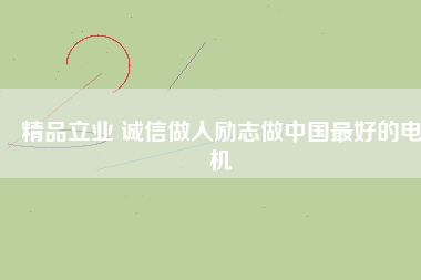 精品立業(yè) 誠信做人勵(lì)志做中國最好的電機(jī)
          