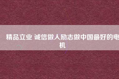 精品立業(yè) 誠信做人勵(lì)志做中國最好的電機(jī)
          