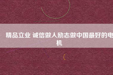 精品立業(yè) 誠信做人勵(lì)志做中國最好的電機(jī)
          