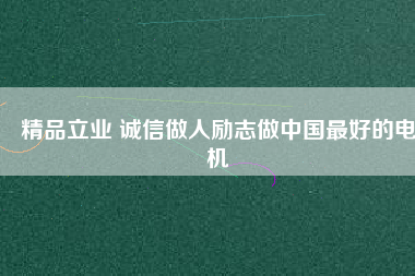 精品立業(yè) 誠信做人勵(lì)志做中國最好的電機(jī)
          