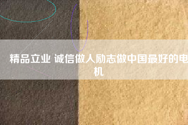 精品立業(yè) 誠信做人勵(lì)志做中國最好的電機(jī)
          
