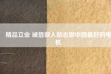 精品立業(yè) 誠信做人勵(lì)志做中國最好的電機(jī)
          