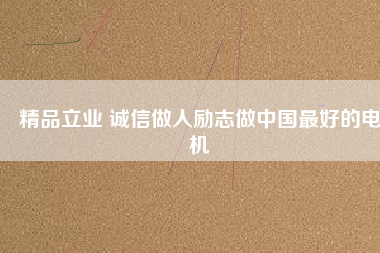 精品立業(yè) 誠信做人勵(lì)志做中國最好的電機(jī)
          