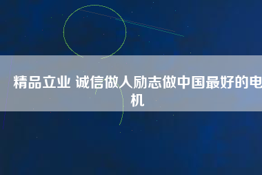 精品立業(yè) 誠信做人勵(lì)志做中國最好的電機(jī)
          