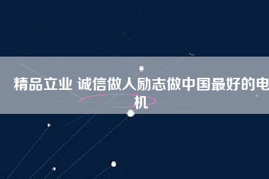 精品立業(yè) 誠信做人勵(lì)志做中國最好的電機(jī)
          