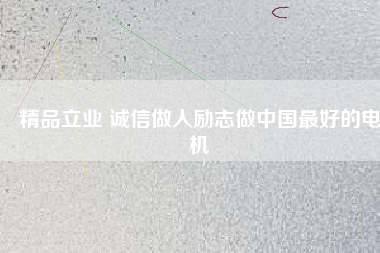 精品立業(yè) 誠信做人勵(lì)志做中國最好的電機(jī)
          