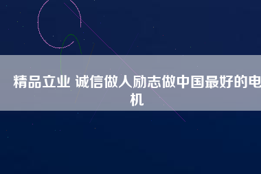精品立業(yè) 誠信做人勵(lì)志做中國最好的電機(jī)
          