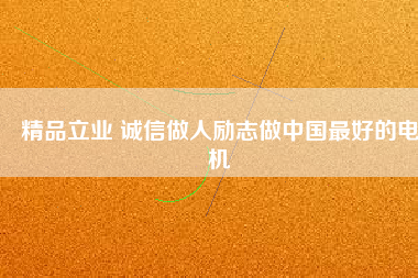 精品立業(yè) 誠信做人勵(lì)志做中國最好的電機(jī)
          