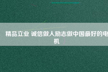精品立業(yè) 誠信做人勵(lì)志做中國最好的電機(jī)
          