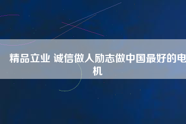 精品立業(yè) 誠信做人勵(lì)志做中國最好的電機(jī)
          