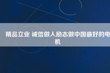 精品立業(yè) 誠信做人勵(lì)志做中國最好的電機(jī)
          