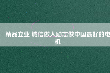 精品立業(yè) 誠信做人勵(lì)志做中國最好的電機(jī)
          