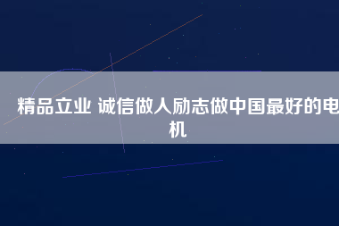 精品立業(yè) 誠信做人勵(lì)志做中國最好的電機(jī)
          