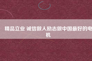 精品立業(yè) 誠信做人勵(lì)志做中國最好的電機(jī)
          