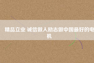 精品立業(yè) 誠信做人勵(lì)志做中國最好的電機(jī)
          