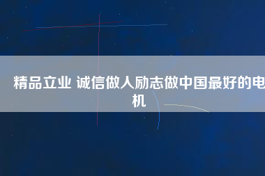 精品立業(yè) 誠信做人勵(lì)志做中國最好的電機(jī)
          